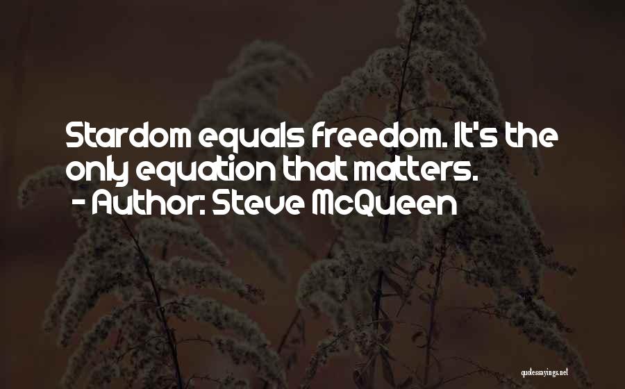 Steve McQueen Quotes: Stardom Equals Freedom. It's The Only Equation That Matters.
