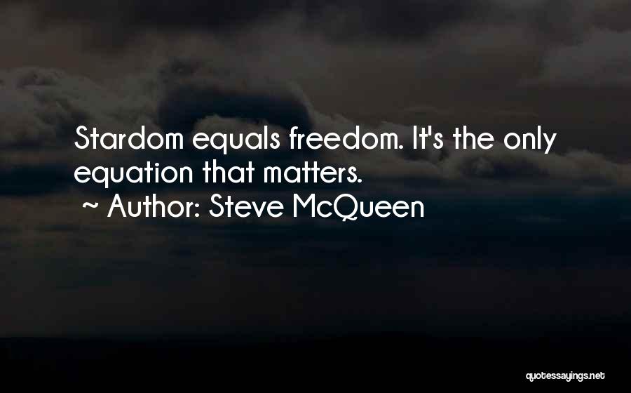 Steve McQueen Quotes: Stardom Equals Freedom. It's The Only Equation That Matters.