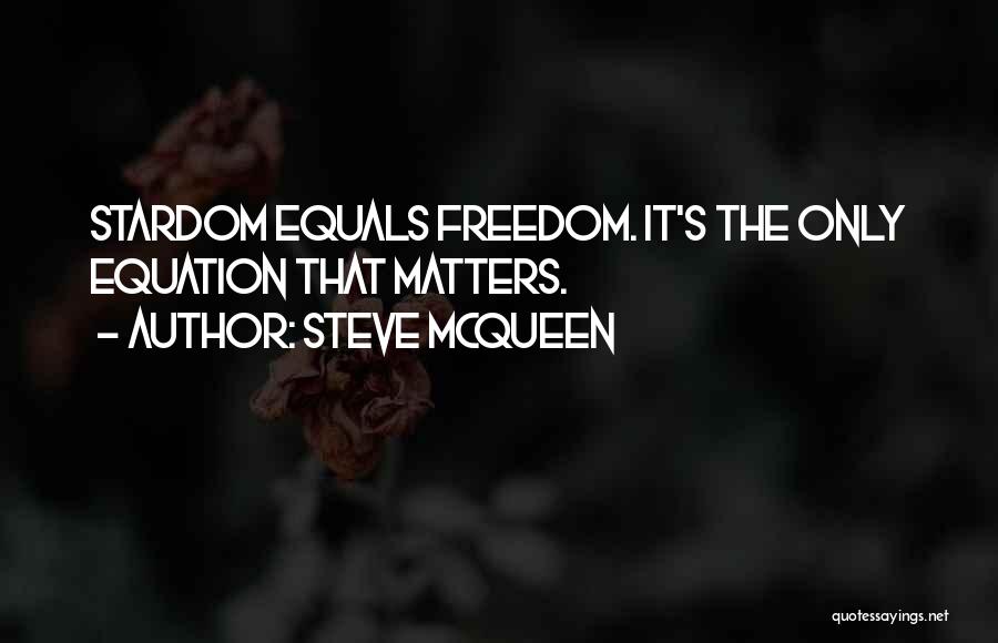 Steve McQueen Quotes: Stardom Equals Freedom. It's The Only Equation That Matters.