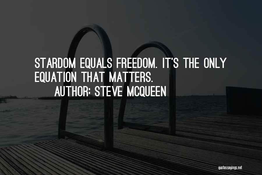 Steve McQueen Quotes: Stardom Equals Freedom. It's The Only Equation That Matters.