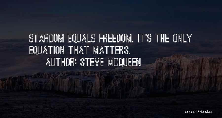 Steve McQueen Quotes: Stardom Equals Freedom. It's The Only Equation That Matters.