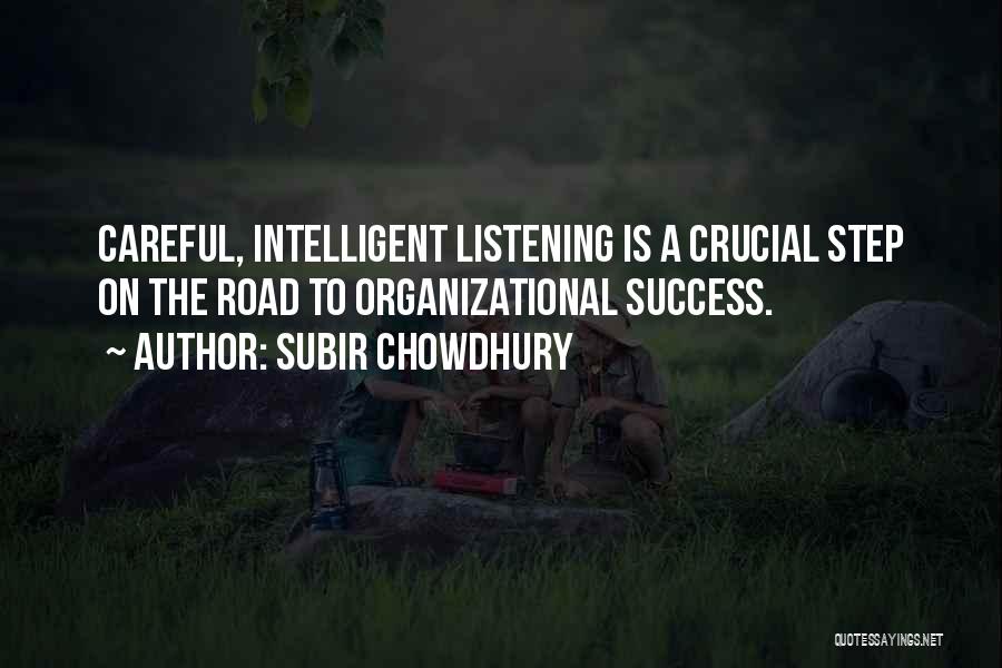 Subir Chowdhury Quotes: Careful, Intelligent Listening Is A Crucial Step On The Road To Organizational Success.