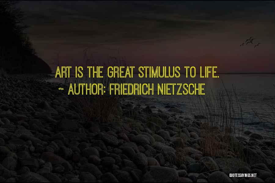 Friedrich Nietzsche Quotes: Art Is The Great Stimulus To Life.