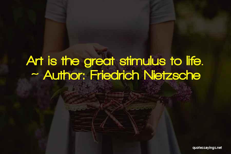 Friedrich Nietzsche Quotes: Art Is The Great Stimulus To Life.
