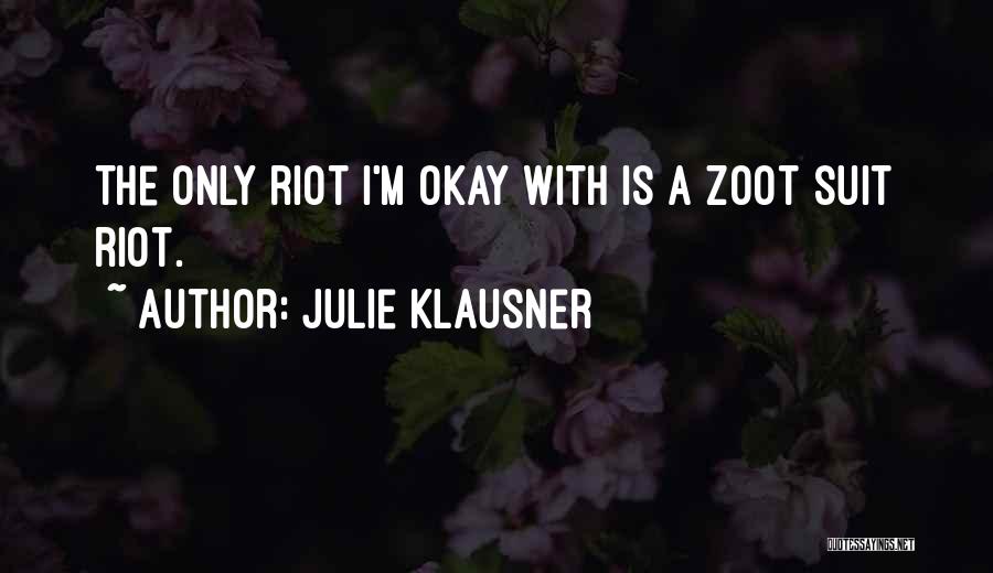 Julie Klausner Quotes: The Only Riot I'm Okay With Is A Zoot Suit Riot.