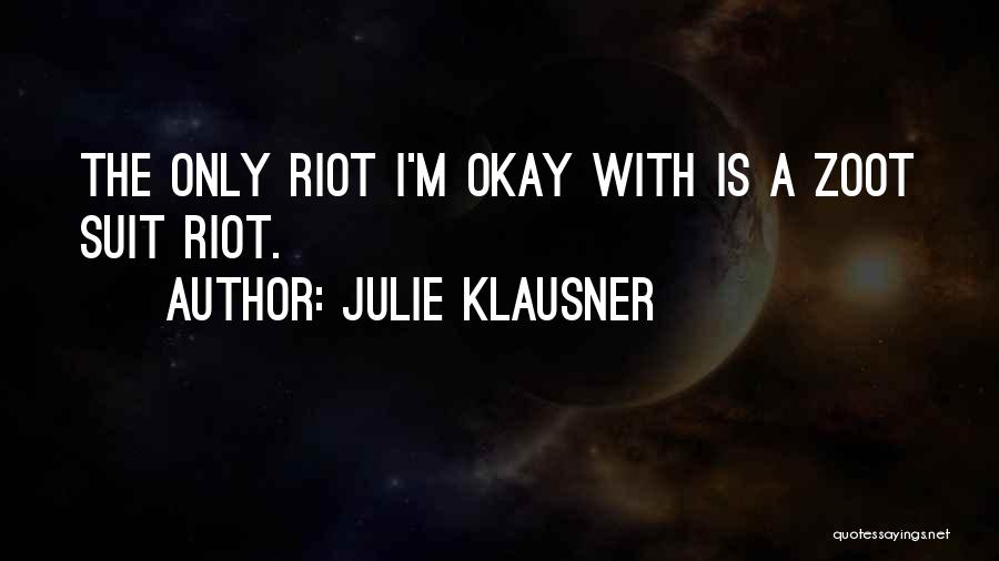 Julie Klausner Quotes: The Only Riot I'm Okay With Is A Zoot Suit Riot.