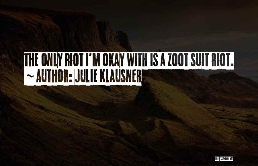 Julie Klausner Quotes: The Only Riot I'm Okay With Is A Zoot Suit Riot.