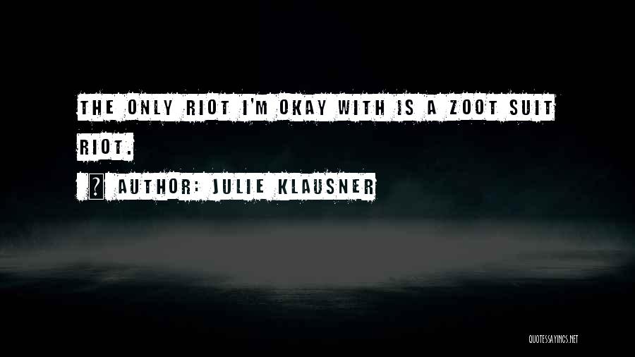 Julie Klausner Quotes: The Only Riot I'm Okay With Is A Zoot Suit Riot.