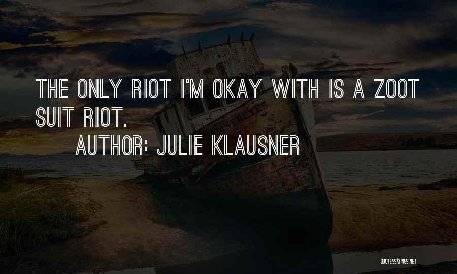 Julie Klausner Quotes: The Only Riot I'm Okay With Is A Zoot Suit Riot.