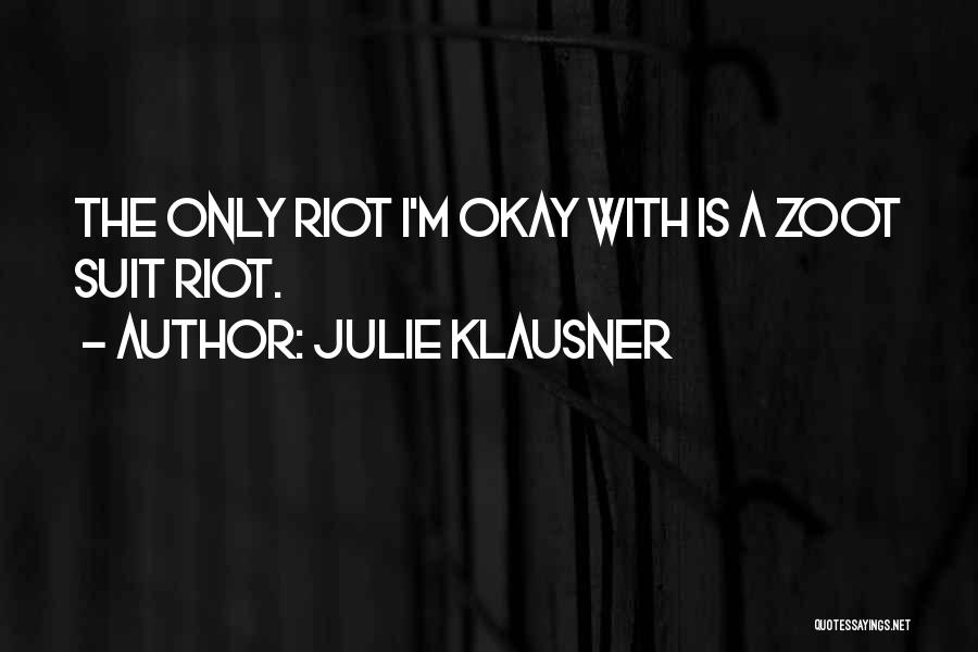 Julie Klausner Quotes: The Only Riot I'm Okay With Is A Zoot Suit Riot.