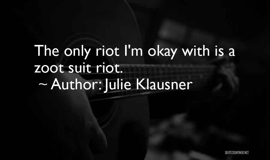 Julie Klausner Quotes: The Only Riot I'm Okay With Is A Zoot Suit Riot.