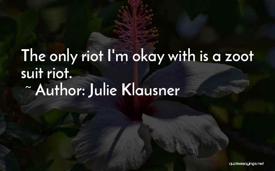 Julie Klausner Quotes: The Only Riot I'm Okay With Is A Zoot Suit Riot.