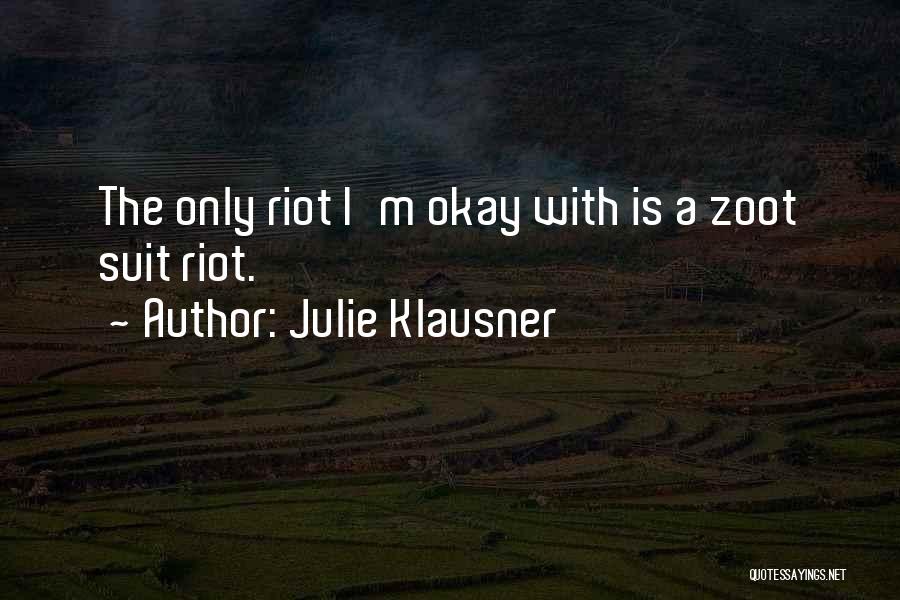 Julie Klausner Quotes: The Only Riot I'm Okay With Is A Zoot Suit Riot.