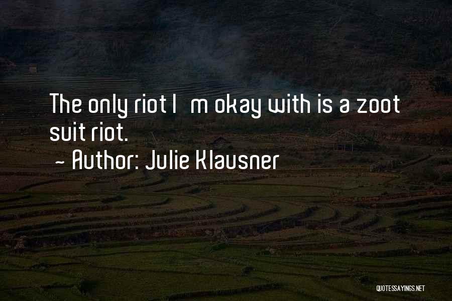 Julie Klausner Quotes: The Only Riot I'm Okay With Is A Zoot Suit Riot.