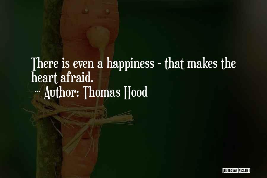 Thomas Hood Quotes: There Is Even A Happiness - That Makes The Heart Afraid.