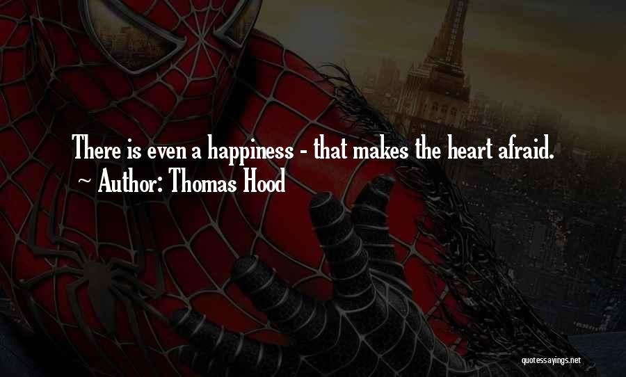Thomas Hood Quotes: There Is Even A Happiness - That Makes The Heart Afraid.