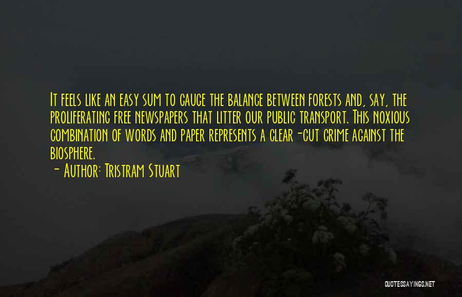 Tristram Stuart Quotes: It Feels Like An Easy Sum To Gauge The Balance Between Forests And, Say, The Proliferating Free Newspapers That Litter