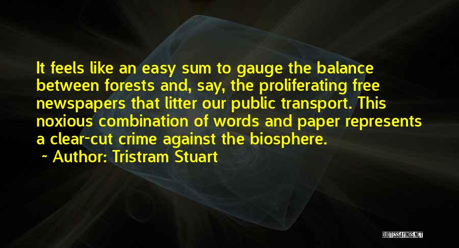 Tristram Stuart Quotes: It Feels Like An Easy Sum To Gauge The Balance Between Forests And, Say, The Proliferating Free Newspapers That Litter