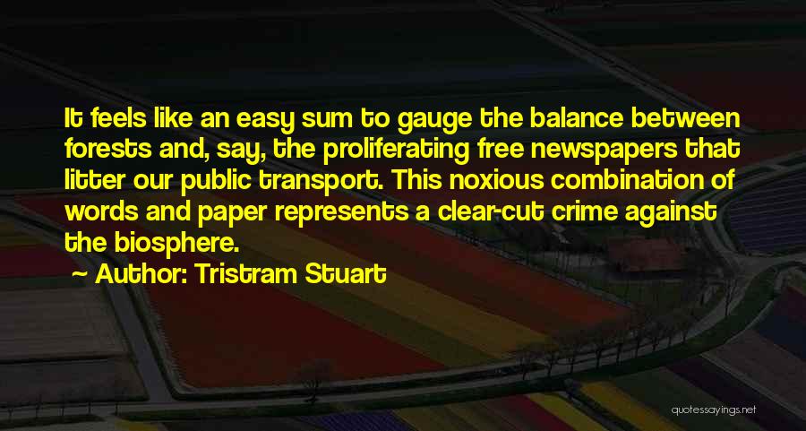 Tristram Stuart Quotes: It Feels Like An Easy Sum To Gauge The Balance Between Forests And, Say, The Proliferating Free Newspapers That Litter