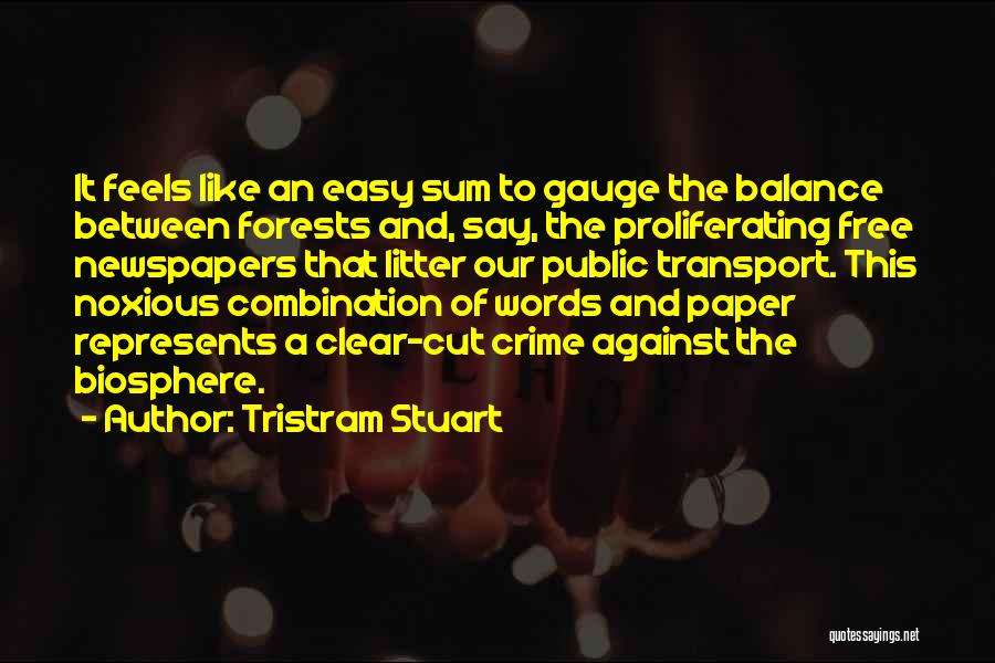 Tristram Stuart Quotes: It Feels Like An Easy Sum To Gauge The Balance Between Forests And, Say, The Proliferating Free Newspapers That Litter