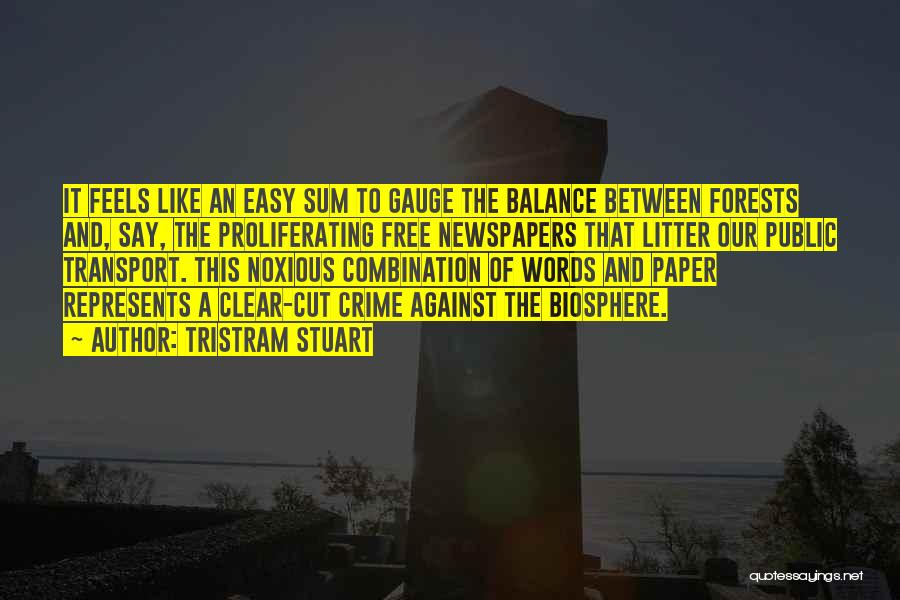 Tristram Stuart Quotes: It Feels Like An Easy Sum To Gauge The Balance Between Forests And, Say, The Proliferating Free Newspapers That Litter