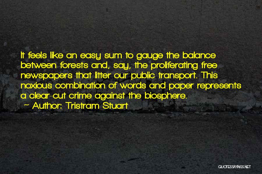 Tristram Stuart Quotes: It Feels Like An Easy Sum To Gauge The Balance Between Forests And, Say, The Proliferating Free Newspapers That Litter