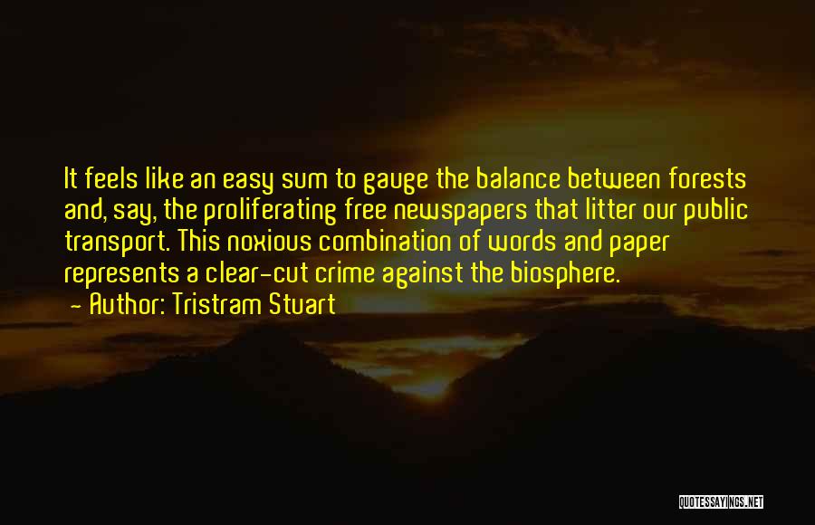 Tristram Stuart Quotes: It Feels Like An Easy Sum To Gauge The Balance Between Forests And, Say, The Proliferating Free Newspapers That Litter