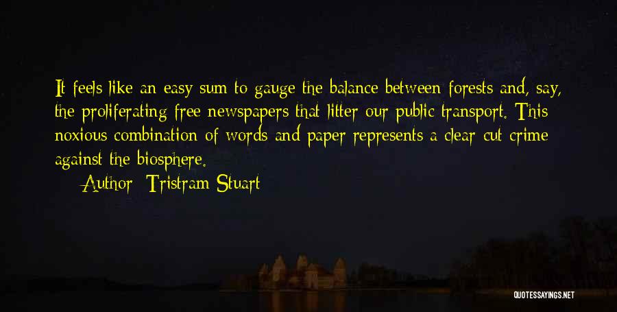 Tristram Stuart Quotes: It Feels Like An Easy Sum To Gauge The Balance Between Forests And, Say, The Proliferating Free Newspapers That Litter