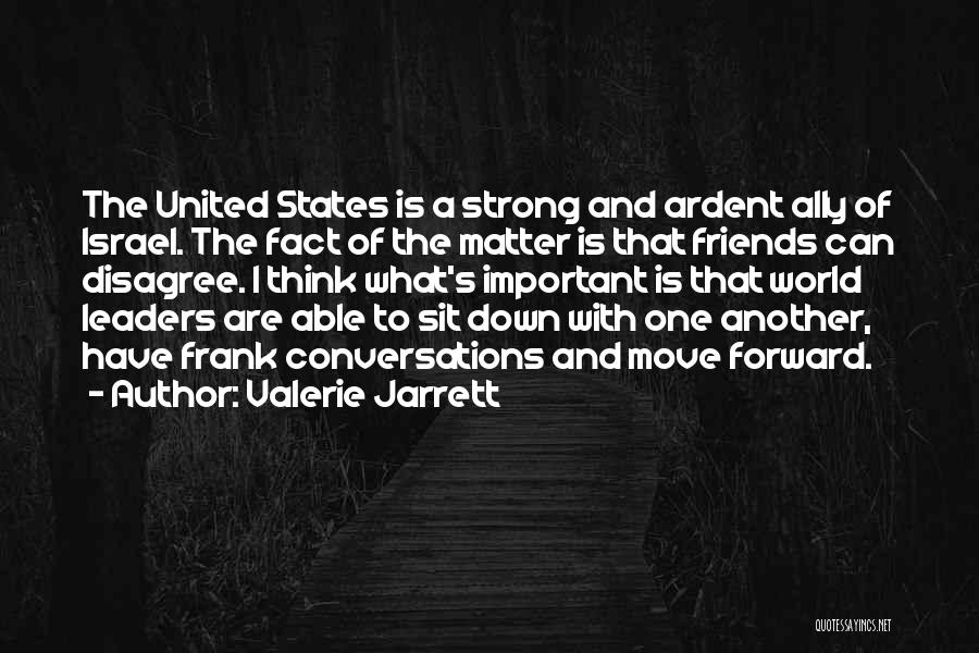 Valerie Jarrett Quotes: The United States Is A Strong And Ardent Ally Of Israel. The Fact Of The Matter Is That Friends Can