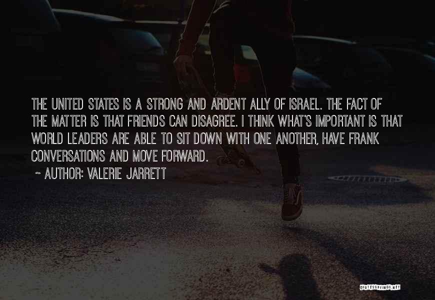 Valerie Jarrett Quotes: The United States Is A Strong And Ardent Ally Of Israel. The Fact Of The Matter Is That Friends Can