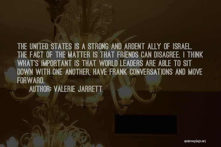 Valerie Jarrett Quotes: The United States Is A Strong And Ardent Ally Of Israel. The Fact Of The Matter Is That Friends Can