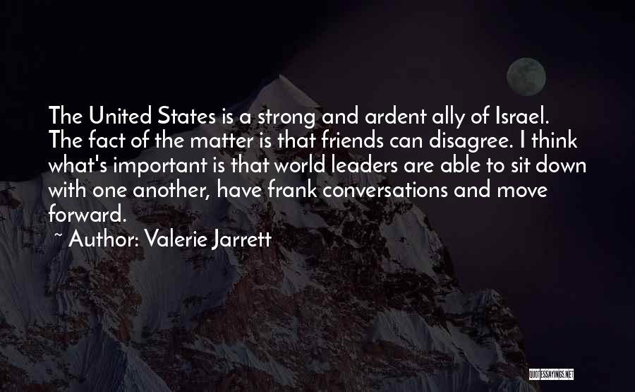 Valerie Jarrett Quotes: The United States Is A Strong And Ardent Ally Of Israel. The Fact Of The Matter Is That Friends Can