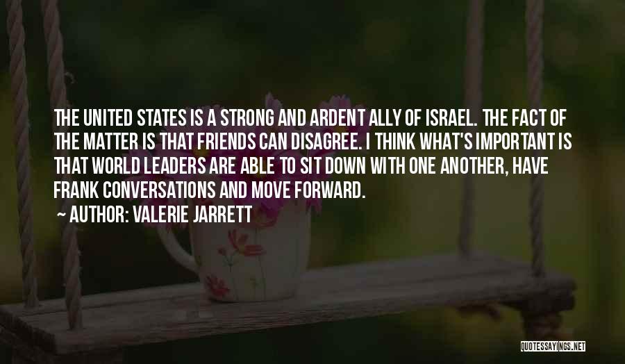 Valerie Jarrett Quotes: The United States Is A Strong And Ardent Ally Of Israel. The Fact Of The Matter Is That Friends Can