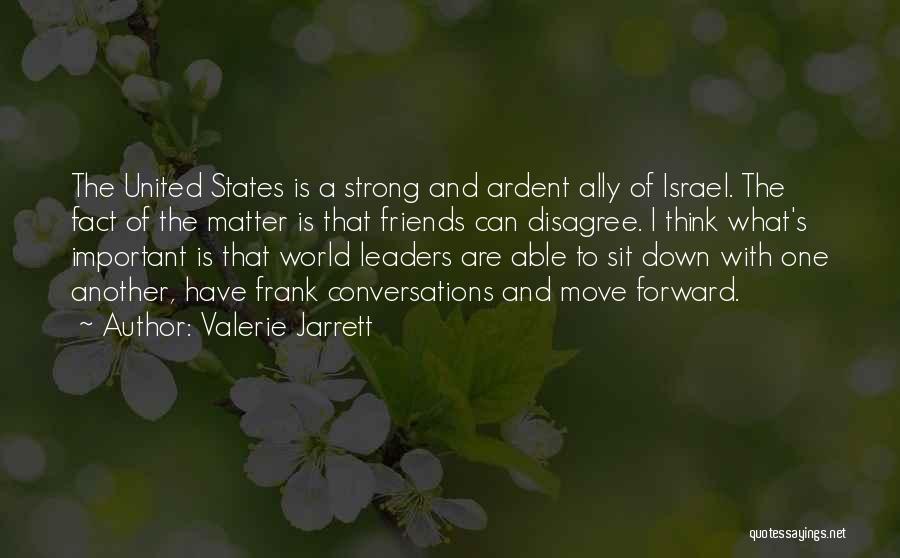 Valerie Jarrett Quotes: The United States Is A Strong And Ardent Ally Of Israel. The Fact Of The Matter Is That Friends Can