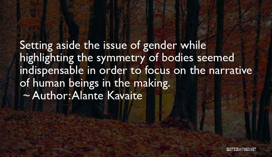 Alante Kavaite Quotes: Setting Aside The Issue Of Gender While Highlighting The Symmetry Of Bodies Seemed Indispensable In Order To Focus On The