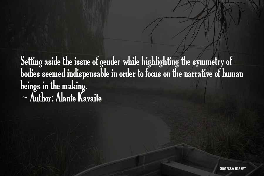 Alante Kavaite Quotes: Setting Aside The Issue Of Gender While Highlighting The Symmetry Of Bodies Seemed Indispensable In Order To Focus On The