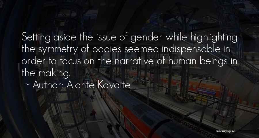 Alante Kavaite Quotes: Setting Aside The Issue Of Gender While Highlighting The Symmetry Of Bodies Seemed Indispensable In Order To Focus On The