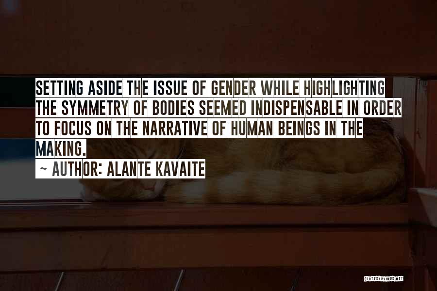 Alante Kavaite Quotes: Setting Aside The Issue Of Gender While Highlighting The Symmetry Of Bodies Seemed Indispensable In Order To Focus On The