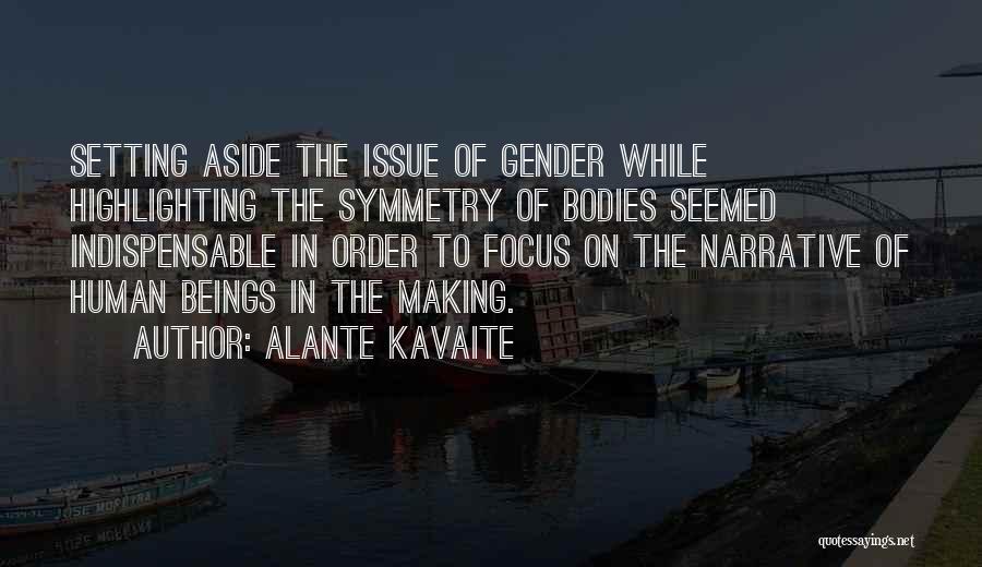 Alante Kavaite Quotes: Setting Aside The Issue Of Gender While Highlighting The Symmetry Of Bodies Seemed Indispensable In Order To Focus On The