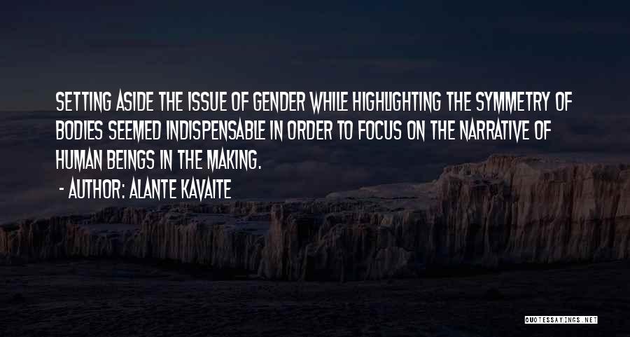 Alante Kavaite Quotes: Setting Aside The Issue Of Gender While Highlighting The Symmetry Of Bodies Seemed Indispensable In Order To Focus On The