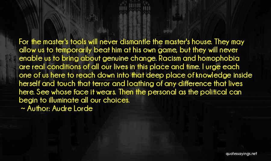 Audre Lorde Quotes: For The Master's Tools Will Never Dismantle The Master's House. They May Allow Us To Temporarily Beat Him At His