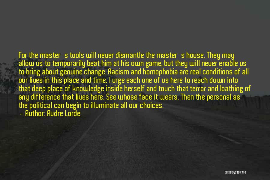 Audre Lorde Quotes: For The Master's Tools Will Never Dismantle The Master's House. They May Allow Us To Temporarily Beat Him At His