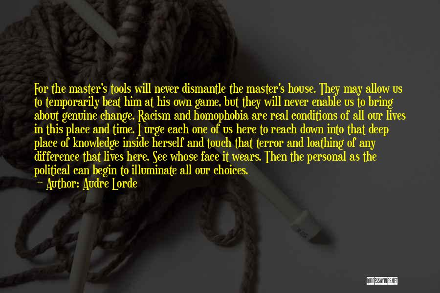 Audre Lorde Quotes: For The Master's Tools Will Never Dismantle The Master's House. They May Allow Us To Temporarily Beat Him At His