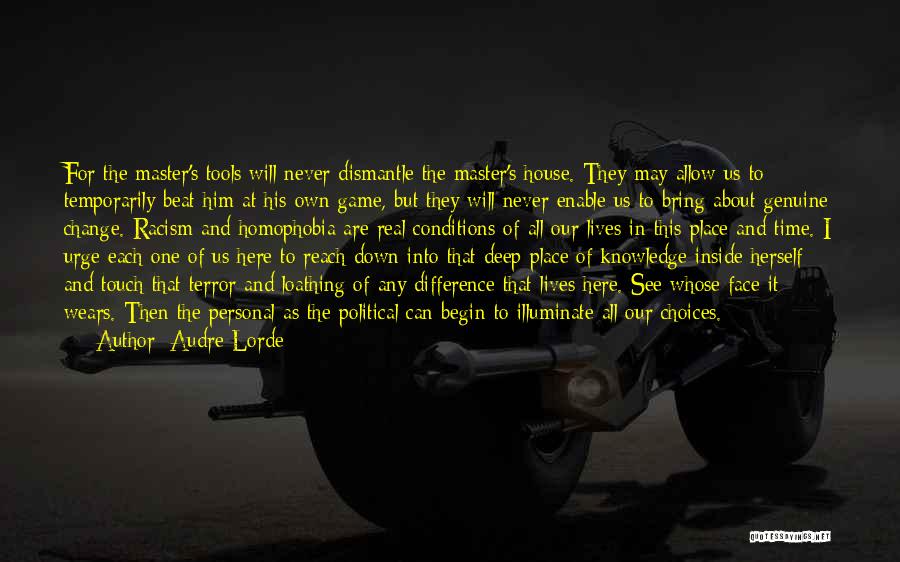 Audre Lorde Quotes: For The Master's Tools Will Never Dismantle The Master's House. They May Allow Us To Temporarily Beat Him At His