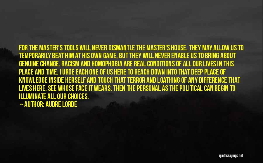 Audre Lorde Quotes: For The Master's Tools Will Never Dismantle The Master's House. They May Allow Us To Temporarily Beat Him At His