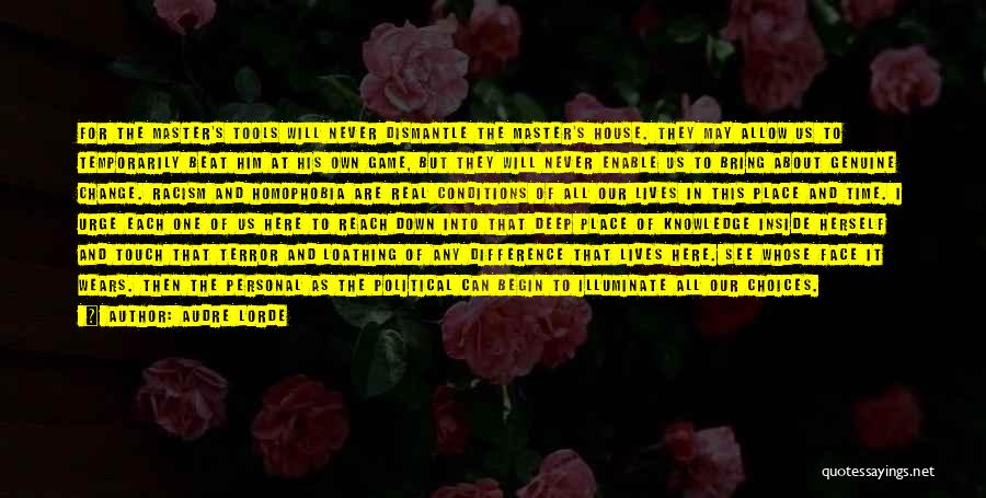 Audre Lorde Quotes: For The Master's Tools Will Never Dismantle The Master's House. They May Allow Us To Temporarily Beat Him At His