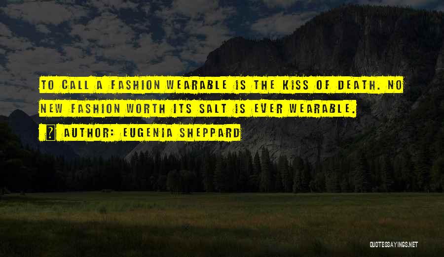 Eugenia Sheppard Quotes: To Call A Fashion Wearable Is The Kiss Of Death. No New Fashion Worth Its Salt Is Ever Wearable.