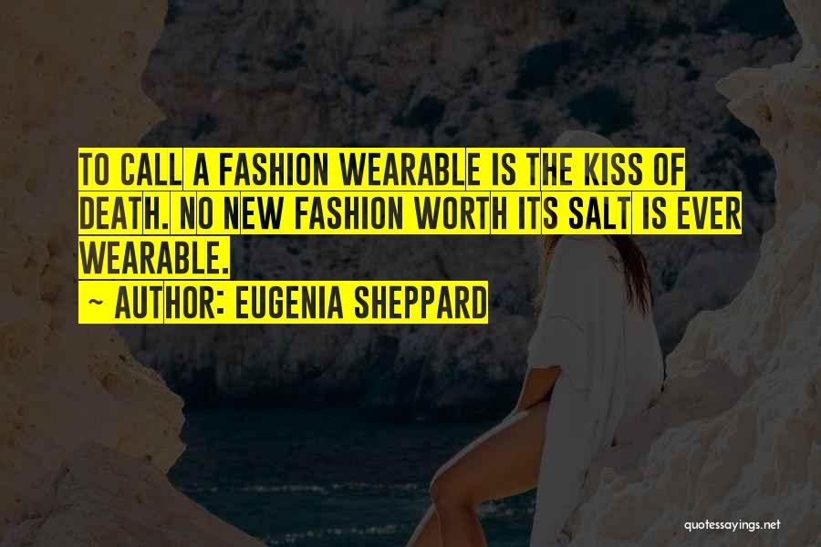 Eugenia Sheppard Quotes: To Call A Fashion Wearable Is The Kiss Of Death. No New Fashion Worth Its Salt Is Ever Wearable.