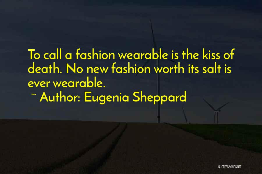 Eugenia Sheppard Quotes: To Call A Fashion Wearable Is The Kiss Of Death. No New Fashion Worth Its Salt Is Ever Wearable.