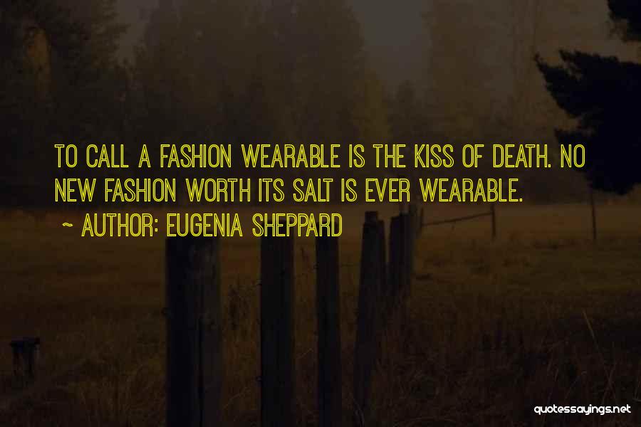 Eugenia Sheppard Quotes: To Call A Fashion Wearable Is The Kiss Of Death. No New Fashion Worth Its Salt Is Ever Wearable.